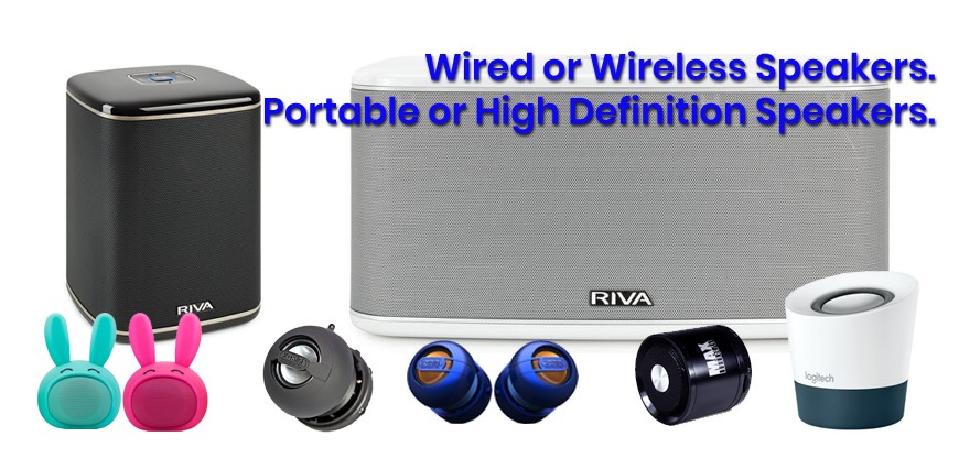 Wired or Wireless Speakers. Portable or High Definition Speakers.
